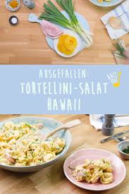 Tortellini Salat Hawaii Tortellinisalat Tortellini Tortellinisalat Rezept