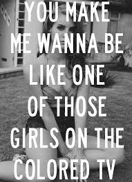 You Make Me Wanna Be Like One Of Those Girls On The Colored Tv Lana Del Rey Puppy Love Lana Del Rey Lyrics Lana Del Rey Ldr Lyrics