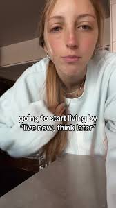 Live Now Think Later