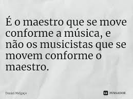 E O Maestro Que Se Move Conforme A Daniel Melgaco