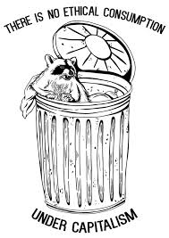 The meme of no ethical consumption under capitalism is, on first impression, entirely correct. Fuck Yeah Anarchist Posters There Is No Ethical Consumption Under Capitalism