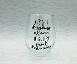 Its Not Drinking Alone If Youre Social Distancing Wine Glass Etsy Wine Glass Sayings Wine Glass Wine Gifts