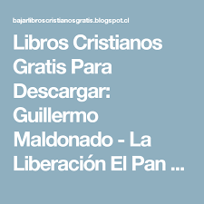 Libros Cristianos Gratis Para Descargar Guillermo Maldonado La Liberacion El Pan De Los Hijos Guillermo Maldonado Libros