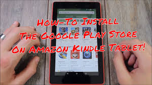 How To Install The Google Play Store On Amazon Kindle Fire Tablets Youtube