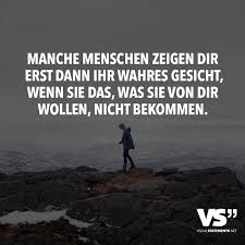 Manche Menschen Zeigen Dir Erst Dann Ihr Wahres Gesicht Wenn Sie Das Was Sie Von Dir Wollen Nicht Bekommen Visual Statements Spruche Zitate Leben Spruche Spruche Zitate