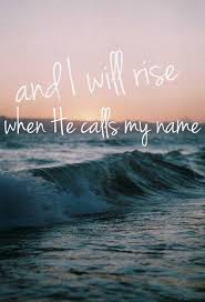 And I Will Rise When He Calls My Name Picture Quotes