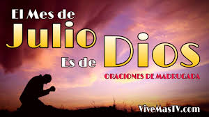 Por eso hoy elevo esta oración y con devoción y confianza dejo el nuevo mes de julio en tus manos. Oraciones De Madrugada El Mes De Julio Es De Dios Youtube