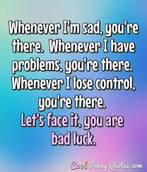 Whenever I M Sad You Re There Whenever I Have Problems You Re There