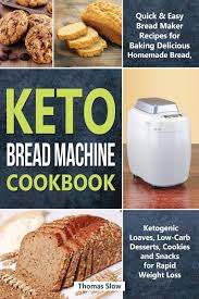 So you're trying out the keto life. Keto Bread Machine Cookbook Quick Easy Bread Maker Recipes For Baking Delicious Homemade Bread Ketogenic Loaves Low Carb Desserts Cookies And Snacks For Rapid Weight Loss Ketogenic Diet Slow Thomas 9781838135676 Amazon Com