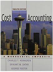 Cost Accounting A Managerial Emphasis 12th Edition Charles T Horngren Srikant M Datar Answers Cost Accounting Accounting Emphasis