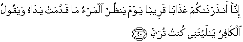 Sesungguhnya kami telah memperingatkan kepadamu (hai orang kafir) siksa yang dekat, pada hari manusia melihat apa yang telah diperbuat oleh kedua tangannya; Al Quran Translation In English Surah An Naba