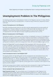 Writing a position paper is outlining your stand on a particular issue being discussed in a certain conference or meeting. Unemployment Problem In The Philippines Essay Example
