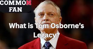 What is Tom Osborne's Legacy?
