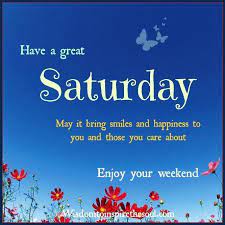 Have A Great Saturday May It Bring Smiles Happy Saturday Quotes Saturday Quotes Happy Weekend Quotes