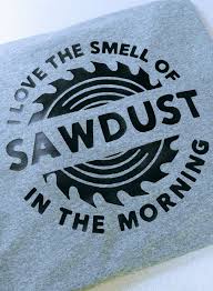 I Love The Smell Of Sawdust In The Morning Sawdust In The Morning Svg Woodworking Shirts Vinyl Shirts Svg