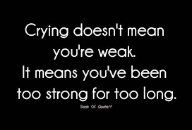 Crying Doesn T Mean You Re Weak It Means You Ve Been Strong For Too Long Teksten