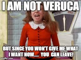 Veruca Salt I Want It Now Memes Imgflip
