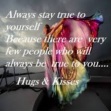 Those who are faithful know only the pleasures of love: Always Stay True To Yourself Be True To Yourself Be True To Yourself Quotes Stay True