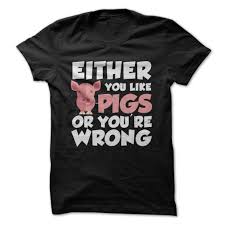 Either You Like Pigs Or You Re Wrong T Shirt Pig Shirts T Shirt Pig Showing