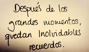 Despues De Los Grandes Momentos Quedan Inspirational Quotes Friendship Quotes Quotes