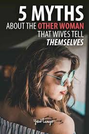 5 Myths About The Other Woman That Wives Always Tell Themselves Other Woman Quotes Other Woman Woman Quotes