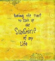Taking The Time To Soak Up The Sunshine Of My Life Sunshine Quotes Quotes Inspirational Quotes