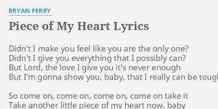 Piece Of My Heart Lyrics By Bryan Ferry Didn T I Make You