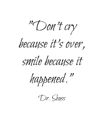 Do not cry because it is over. Love Quotes Celebrity Quotes Don T Cry Because It S Over Smile Because It Happened Dr Seuss