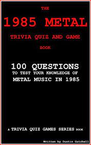 We've got 11 questions—how many will you get right? The 1985 Metal Trivia Quiz And Game Book 100 Questions To Test Your Knowledge Of Metal Music Of 1985 Trivia Quiz Games Series Book 2 Kindle Edition By Gatchell Dustin Arts