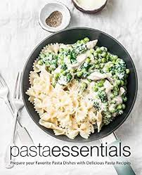 Ebook Pasta Essentials Prepare Your Favorite Pasta Dishes With Delicious Pasta Recipes Yummy Pasta Recipes Pasta Dishes Pasta Recipes