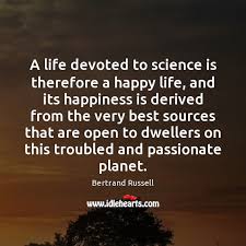 A Life Devoted To Science Is Therefore A Happy Life And Its Idlehearts