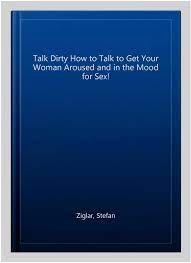 Talk Dirty How to Talk to Get Your Woman Aroused and in the Mood for Sex!,  Pa... 9781523243884 | eBay