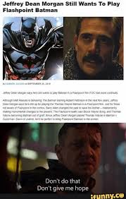 Jeffrey Dean Morgan Still Wants To Play Flashpoint Batman Don T Do That Don T Give Me Hope Ifunny Jeffrey Dean Morgan Jeffrey Dean Funny Batman Memes