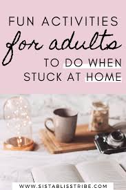 Fun Activities To Do When Stuck At Home Hobbies For Adults Self Isolation Fun In 2020 Hobbies For Adults Activities For Adults Fun Activities