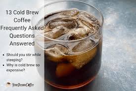 A personal favorite is using the french press method for a cold brew. 13 Cold Brew Coffee Frequently Asked Questions Answered