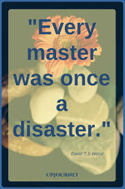 Never Give Up Quotes Every Master Was Once A Disaster David T S Wood Never Give Up Quotes Quotes About Strength And Love Love Quotes Funny