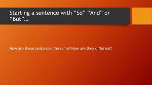Can you start a sentence with so. Starting A Sentence With So And Or But Ppt Download