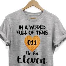 In A World Full Of Tens Be An Eleven Shirt In A World Full Of Tens Tee Shirt For Men Women Boys Girls Be An Eleven 10s Be An 11 Tee Shirts Mens Shirts Women