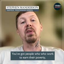 "When I talk about disparity, it’s the gentrification that's taken place.  How many people can actually afford to frequent the new shops?", Rapper  Professor Green talks about growing up in poverty and ...
