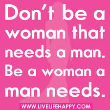 Greatness is not measured by what a man or woman accomplishes, but by the opposition, he orison swett marden. Don T Be A Woman That Needs A Man Be A Woman A Man Needs Grown Woman Quotes Foot Quotes Quotes