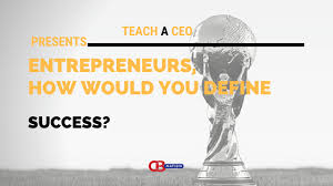22 Entrepreneurs Explain What Success Means In Entrepreneurship Teach A Ceo