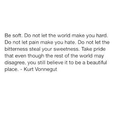 Be Soft Do Not Let The World Make You Hard Pin On Quoutable