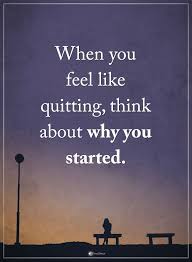 When You Feel Like Quitting Think About Why You Started Powerofpositivity Positivewords Pos Power Of Positivity How Are You Feeling Inspirational Quotes