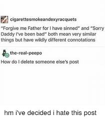 Cigarettes Mokeandexy Racquet Forgive Me Father For L Have Sinned And Sorry Daddy I Ve Been Bad Both Mean Very Similar Things But Have Wildly Different Connotations The Real Peepo How Do I