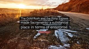 Gold rush ~ dave turin no contract, no paycheck! Wayne Thiebaud Quote The Gold Rush And The Pony Express Made Sacramento A Substantial Place In
