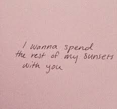 I Want To Spend The Rest Of My Sunsets With You All My Sunrises Everything In Between Words Quotes Love Quotes Find the best sunset quotes by clicking here.