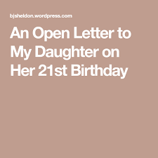 21st Birthday Prayer For My Daughter An Open Letter To My Daughter On Her 21st Birthday Letter To My Daughter Happy 21st Birthday Wishes 21st Birthday Quotes