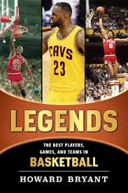 If you know, you know. Legends The Best Players Games And Teams In Basketball Legends Best Players Games Teams Bryant Howard 9780399169052 Amazon Com Books