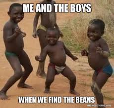 Me and the boys is a snowclone caption used in memes about various activities. Me And The Boys When We Find The Beans Dancing Black Kids Make A Meme
