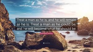 Covey > quotes > quotable quote treat a man as he is and he will remain as he is. Ralph Waldo Emerson Quote Treat A Man As He Is And He Will Remain As He